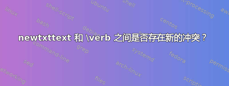 newtxttext 和 \verb 之间是否存在新的冲突？