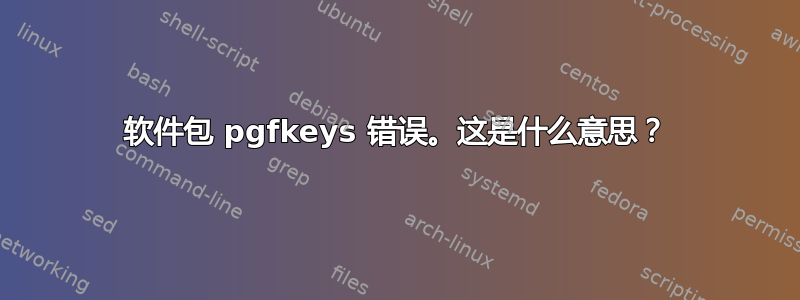 软件包 pgfkeys 错误。这是什么意思？