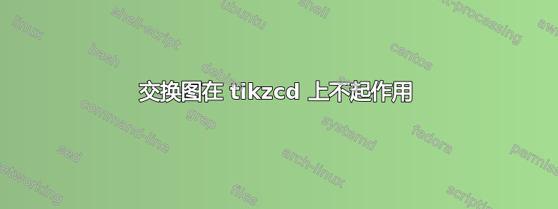 交换图在 tikzcd 上不起作用