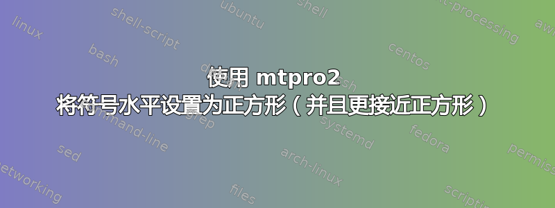 使用 mtpro2 将符号水平设置为正方形（并且更接近正方形）