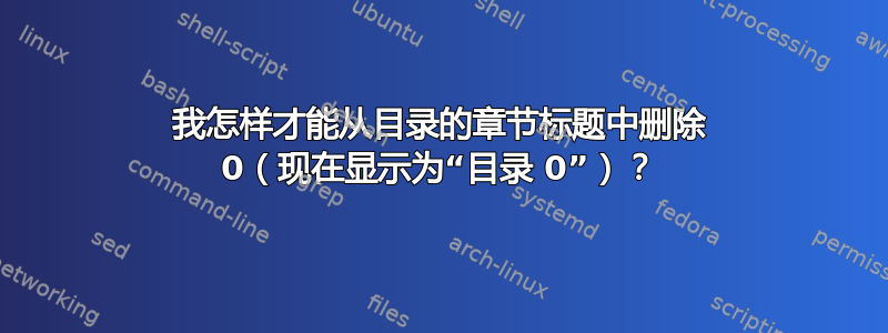 我怎样才能从目录的章节标题中删除 0（现在显示为“目录 0”）？