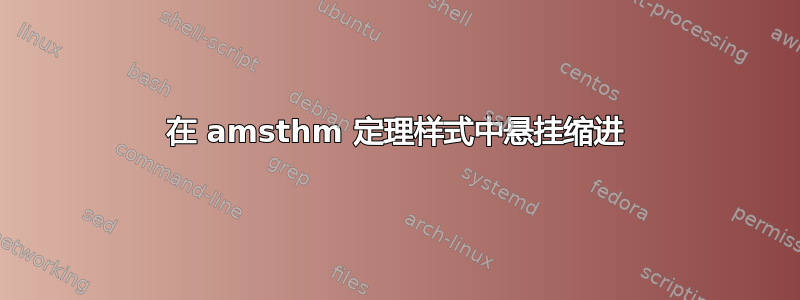 在 amsthm 定理样式中悬挂缩进