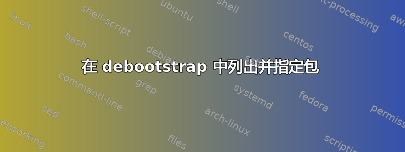 在 debootstrap 中列出并指定包