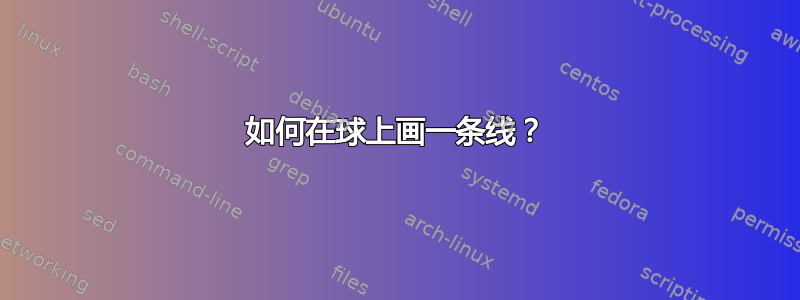 如何在球上画一条线？