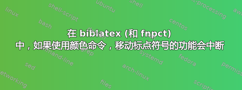 在 biblatex (和 fnpct) 中，如果使用颜色命令，移动标点符号的功能会中断