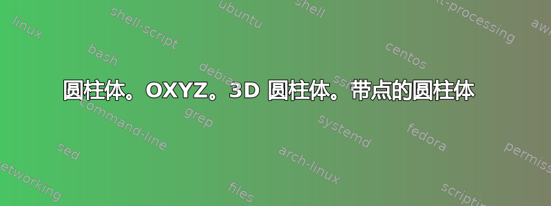 圆柱体。OXYZ。3D 圆柱体。带点的圆柱体 