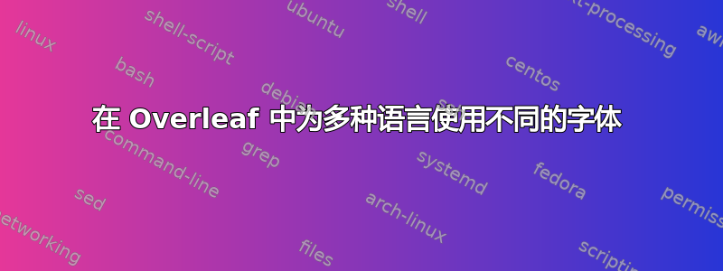 在 Overleaf 中为多种语言使用不同的字体