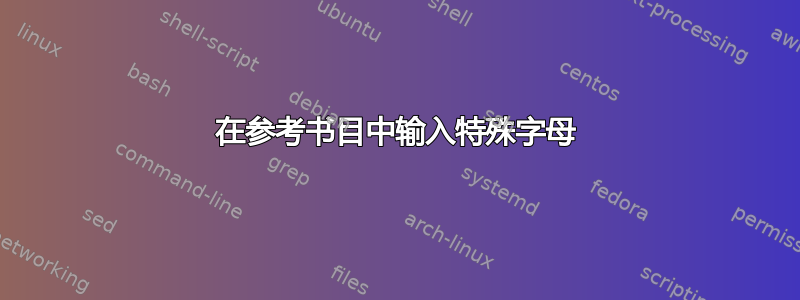 在参考书目中输入特殊字母