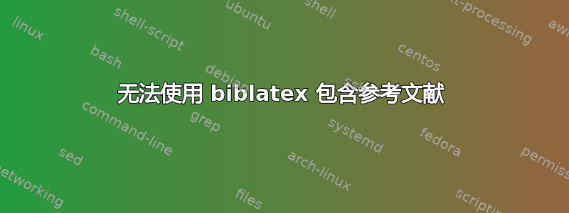 无法使用 biblatex 包含参考文献