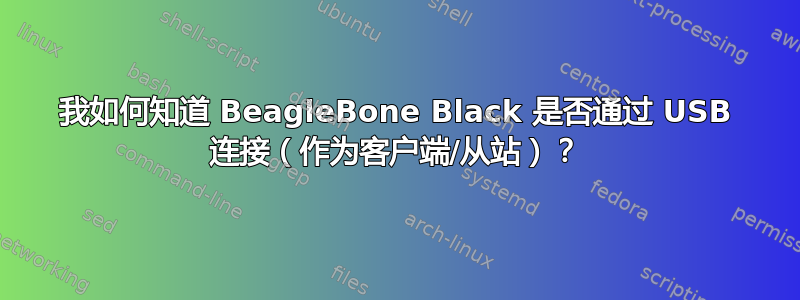 我如何知道 BeagleBone Black 是否通过 USB 连接（作为客户端/从站）？