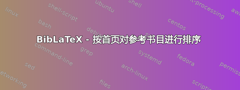 BibLaTeX - 按首页对参考书目进行排序