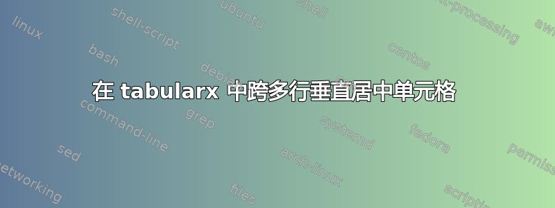 在 tabularx 中跨多行垂直居中单元格