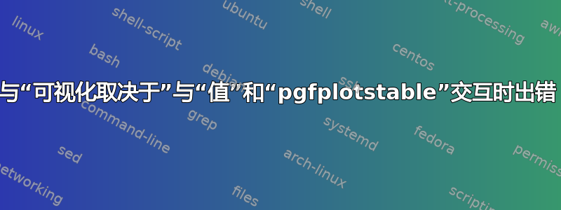 与“可视化取决于”与“值”和“pgfplotstable”交互时出错