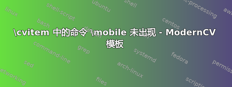 \cvitem 中的命令 \mobile 未出现 - ModernCV 模板