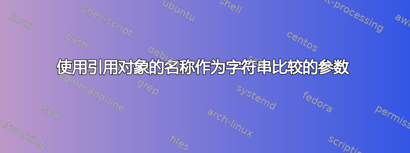 使用引用对象的名称作为字符串比较的参数