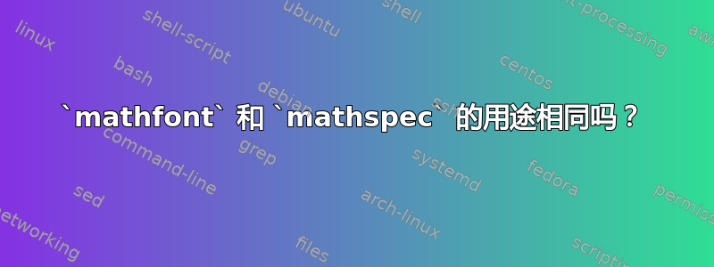 `mathfont` 和 `mathspec` 的用途相同吗？