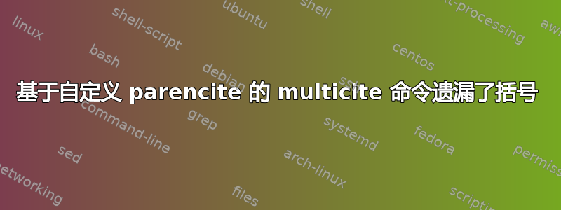 基于自定义 parencite 的 multicite 命令遗漏了括号