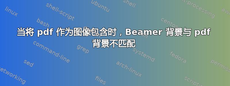 当将 pdf 作为图像包含时，Beamer 背景与 pdf 背景不匹配