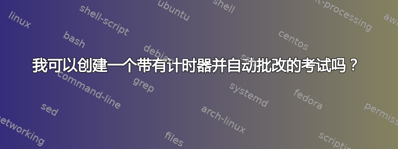 我可以创建一个带有计时器并自动批改的考试吗？