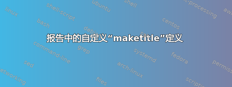 报告中的自定义“maketitle”定义