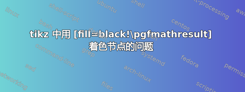 tikz 中用 [fill=black!\pgfmathresult] 着色节点的问题