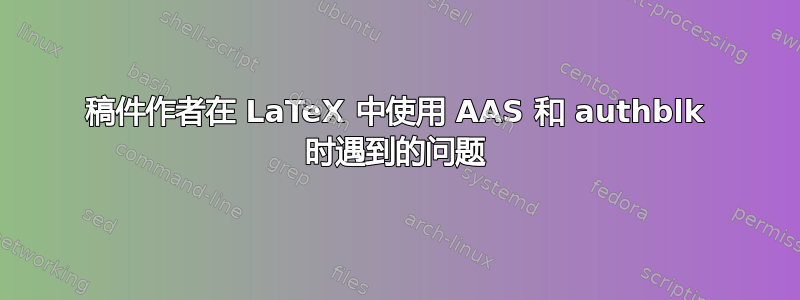 稿件作者在 LaTeX 中使用 AAS 和 authblk 时遇到的问题