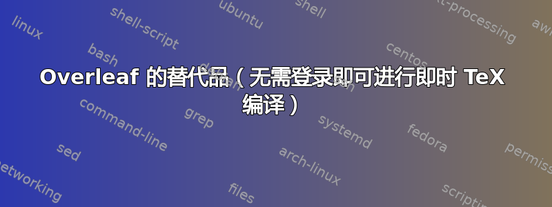 Overleaf 的替代品（无需登录即可进行即时 TeX 编译）