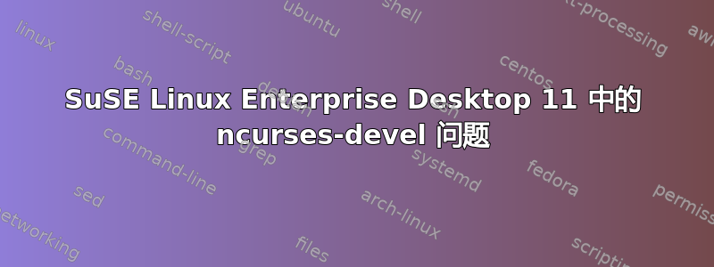 SuSE Linux Enterprise Desktop 11 中的 ncurses-devel 问题