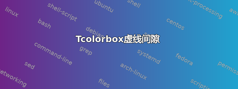 Tcolorbox虚线间隙