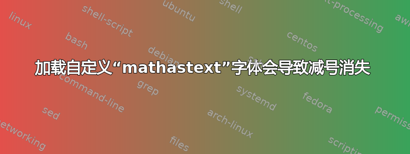 加载自定义“mathastext”字体会导致减号消失