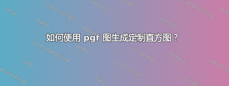 如何使用 pgf 图生成定制直方图？