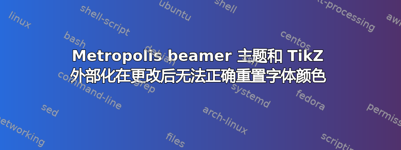 Metropolis beamer 主题和 TikZ 外部化在更改后无法正确重置字体颜色