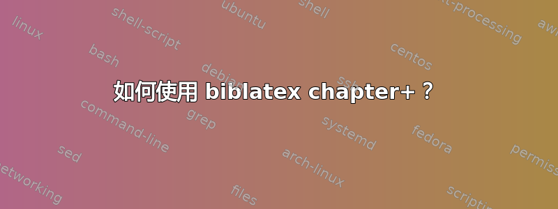 如何使用 biblatex chapter+？