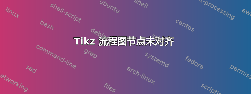 Tikz 流程图节点未对齐