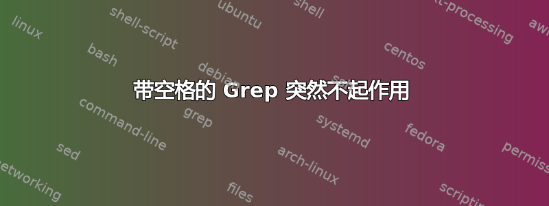 带空格的 Grep 突然不起作用