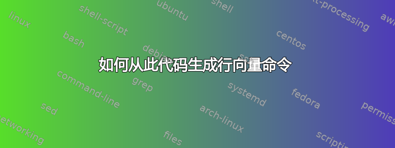 如何从此代码生成行向量命令