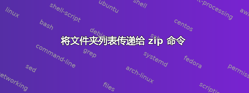 将文件夹列表传递给 zip 命令