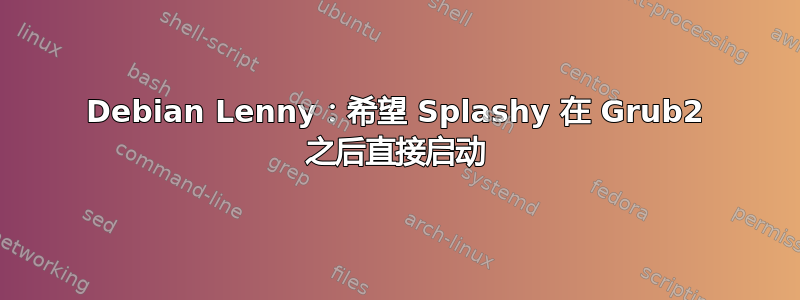 Debian Lenny：希望 Splashy 在 Grub2 之后直接启动