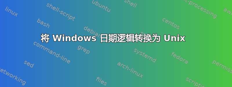 将 Windows 日期逻辑转换为 Unix 