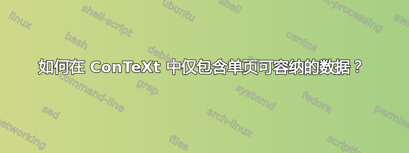 如何在 ConTeXt 中仅包含单页可容纳的数据？