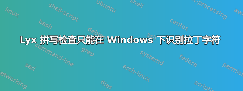 Lyx 拼写检查只能在 Windows 下识别拉丁字符