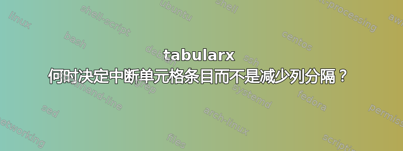 tabularx 何时决定中断单元格条目而不是减少列分隔？