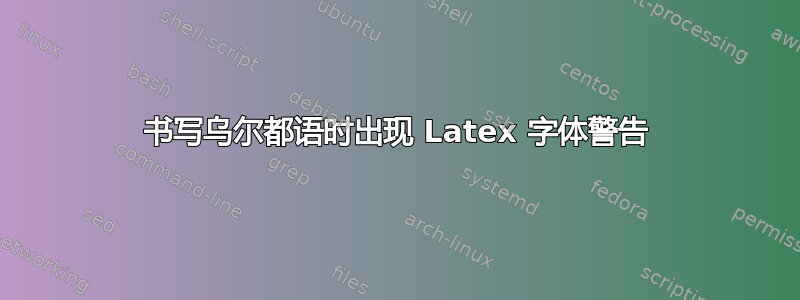 书写乌尔都语时出现 Latex 字体警告