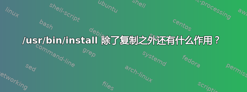 /usr/bin/install 除了复制之外还有什么作用？