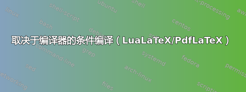 取决于编译器的条件编译（LuaLaTeX/PdfLaTeX）