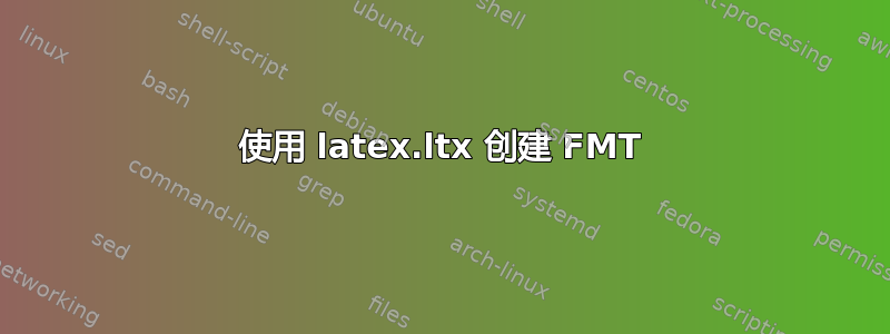 使用 latex.ltx 创建 FMT