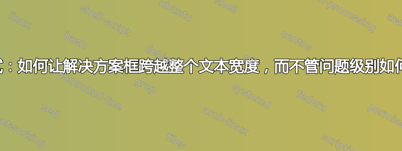 考试：如何让解决方案框跨越整个文本宽度，而不管问题级别如何？