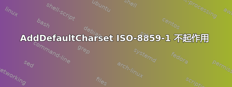 AddDefaultCharset ISO-8859-1 不起作用