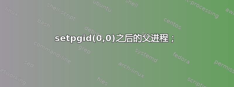 setpgid(0,0)之后的父进程；