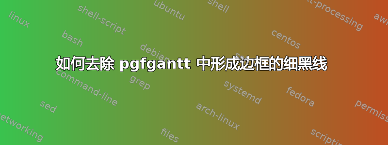 如何去除 pgfgantt 中形成边框的细黑线